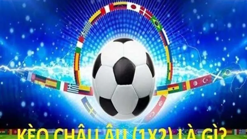 Thông tin đầy đủ chi tiết về Kèo Châu Âu trong cá cược trực tuyến