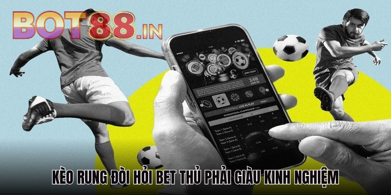 BOT88 chia sẻ kinh nghiệm cược Kèo Rung hiệu quả