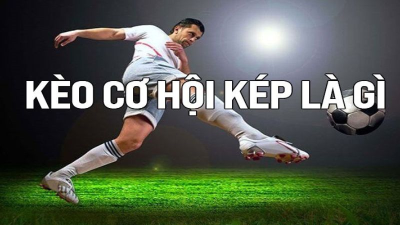 Kèo cơ hội kép là gì