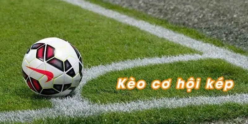 Bí kíp soi kèo cơ hội kép chuẩn xác
